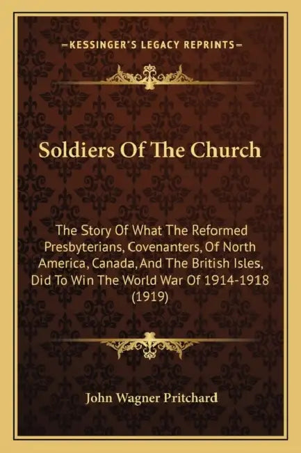 Soldiers Of The Church: The Story Of What The Reformed Presbyterians, Covenanters, Of North America, Canada, And The British Isles, Did To Win by John Wagner Pritchard