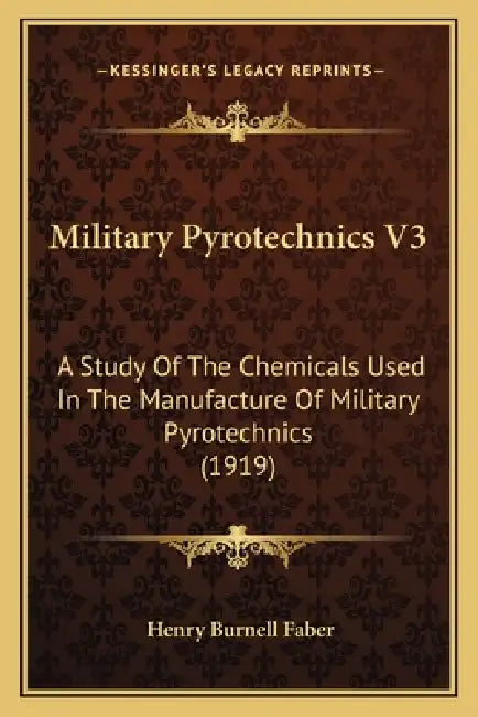 Military Pyrotechnics V3: A Study Of The Chemicals Used In The Manufacture Of Military Pyrotechnics (1919) by Henry Burnell Faber