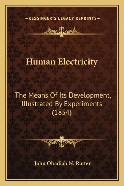 Human Electricity: The Means Of Its Development, Illustrated By Experiments (1854) by John Obadiah N. Rutter