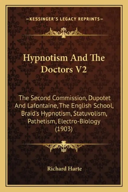Hypnotism And The Doctors V2: The Second Commission, Dupotet And Lafontaine, The English School, Braid's Hypnotism, Statuvolism, Pathetism, Electro- by Richard Harte
