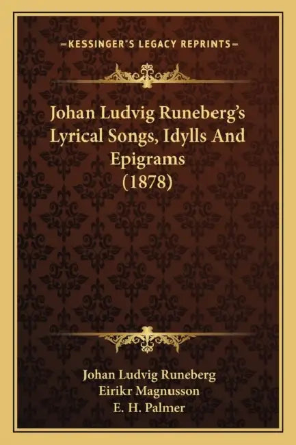 Johan Ludvig Runeberg's Lyrical Songs, Idylls And Epigrams (1878) by Johan Ludvig Runeberg, Eirikr Magnusson, E. H. Palmer