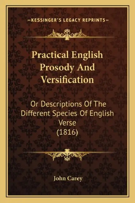 Practical English Prosody And Versification: Or Descriptions Of The Different Species Of English Verse (1816) by John Carey