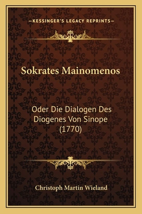Sokrates Mainomenos: Oder Die Dialogen Des Diogenes Von Sinope (1770) by Wieland, Christoph Martin