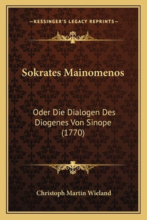 Sokrates Mainomenos: Oder Die Dialogen Des Diogenes Von Sinope (1770) by Wieland, Christoph Martin