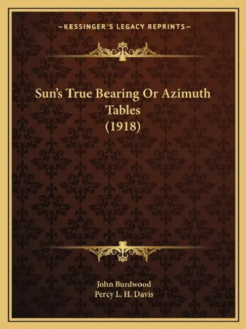 Sun's True Bearing Or Azimuth Tables (1918) by John Burdwood, Percy L. H. Davis