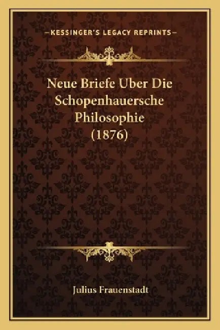 Neue Briefe Uber Die Schopenhauersche Philosophie (1876) by Julius Frauenstadt