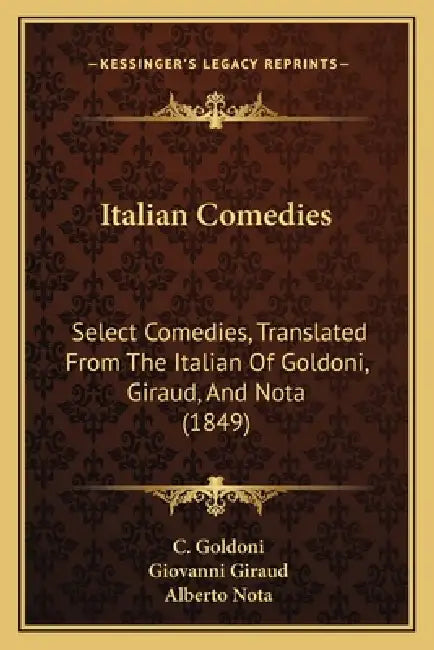Italian Comedies: Select Comedies, Translated From The Italian Of Goldoni, Giraud, And Nota (1849) by C. Goldoni, Giovanni Giraud, Alberto Nota