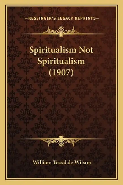 Spiritualism Not Spiritualism (1907) by William Teasdale Wilson