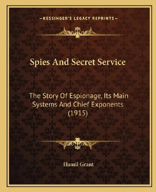 Spies And Secret Service: The Story Of Espionage, Its Main Systems And Chief Exponents (1915) by Hamil Grant