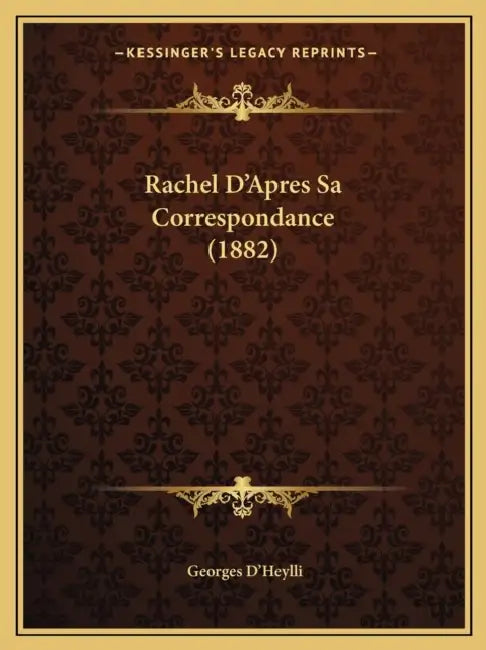 Rachel D'Apres Sa Correspondance (1882) by Georges D'Heylli