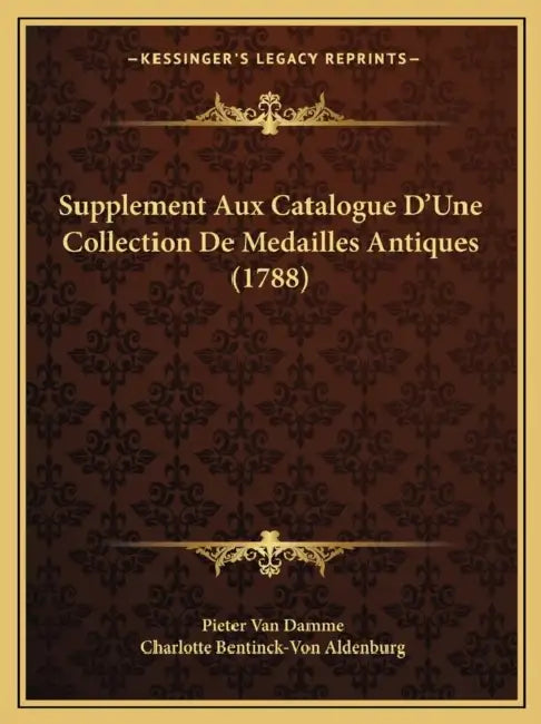 Supplement Aux Catalogue D'Une Collection De Medailles Antiques (1788) by Pieter Van Damme, Charlotte Bentinck-Von Aldenburg