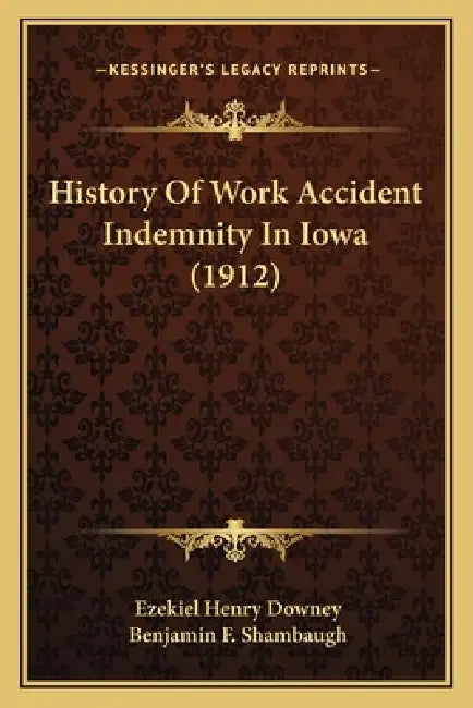 History Of Work Accident Indemnity In Iowa (1912) by Ezekiel Henry Downey, Benjamin Franklin Shambaugh