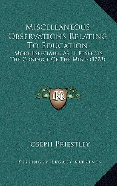 Miscellaneous Observations Relating To Education: More Especially, As It Respects The Conduct Of The Mind (1778) by Joseph Priestley