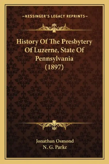 History Of The Presbytery Of Luzerne, State Of Pennsylvania (1897) by Jonathan Osmond, N. G. Parke
