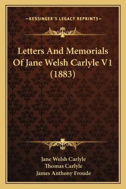 Letters And Memorials Of Jane Welsh Carlyle V1 (1883) by Jane Welsh Carlyle, Thomas Carlyle, James Anthony Froude