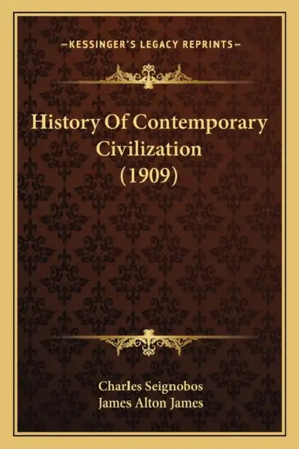 History Of Contemporary Civilization (1909) by Charles Seignobos, James Alton James