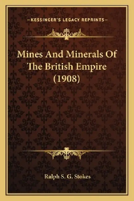 Mines And Minerals Of The British Empire (1908) by Ralph S. G. Stokes