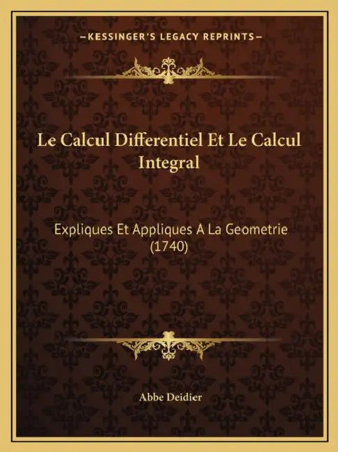 Le Calcul Differentiel Et Le Calcul Integral: Expliques Et Appliques A La Geometrie (1740) by Abbe Deidier