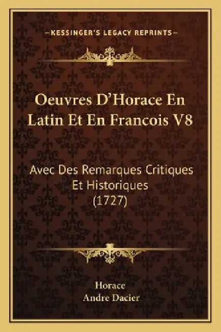 Oeuvres D'Horace En Latin Et En Francois V8: Avec Des Remarques Critiques Et Historiques (1727) by Horace, Andre Dacier