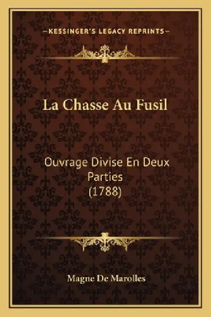 La Chasse Au Fusil: Ouvrage Divise En Deux Parties (1788) by Magne De Marolles