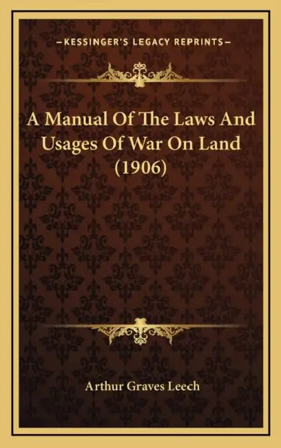A Manual Of The Laws And Usages Of War On Land (1906) by Arthur Graves Leech