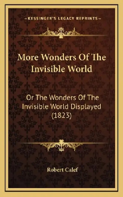 More Wonders Of The Invisible World: Or The Wonders Of The Invisible World Displayed (1823) by Robert Calef