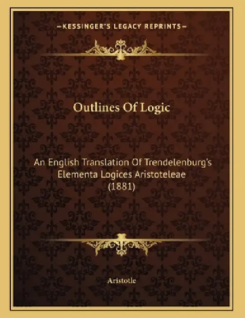 Outlines Of Logic: An English Translation Of Trendelenburg's Elementa Logices Aristoteleae (1881) by Aristotle