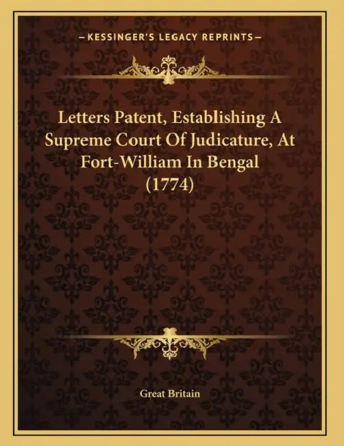 Letters Patent, Establishing A Supreme Court Of Judicature, At Fort-William In Bengal (1774) by Great Britain
