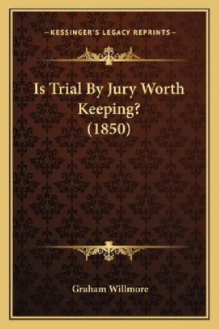 Is Trial By Jury Worth Keeping? (1850) by Graham Willmore