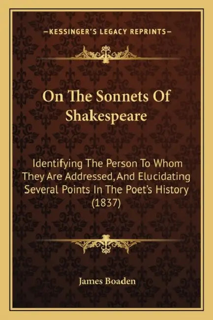 On The Sonnets Of Shakespeare: Identifying The Person To Whom They Are Addressed, And Elucidating Several Points In The Poet's History (1837) by James Boaden