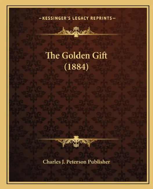 The Golden Gift (1884) by Charles J Peterson Publisher