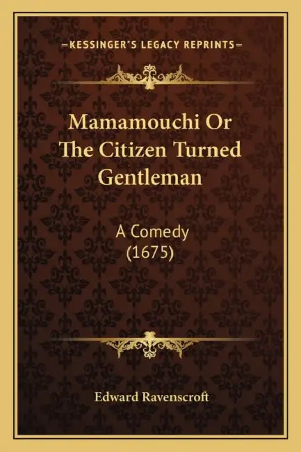 Mamamouchi Or The Citizen Turned Gentleman: A Comedy (1675) by Edward Ravenscroft