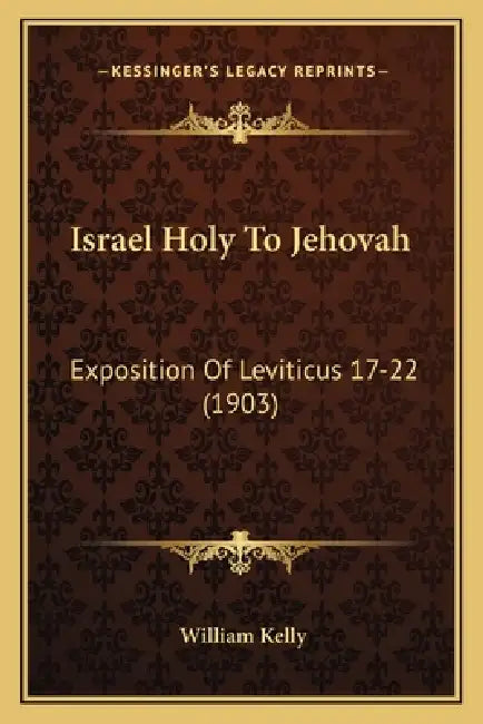 Israel Holy To Jehovah: Exposition Of Leviticus 17-22 (1903) by William Kelly