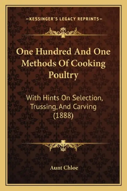 One Hundred And One Methods Of Cooking Poultry: With Hints On Selection, Trussing, And Carving (1888) by Aunt Chloe