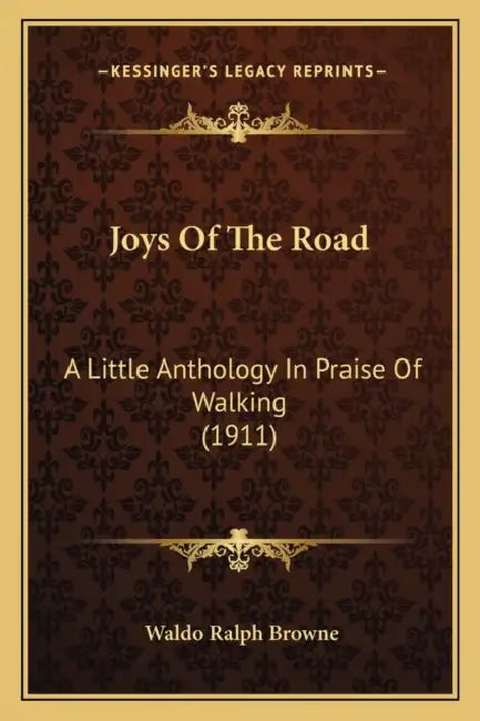 Joys Of The Road: A Little Anthology In Praise Of Walking (1911) by Waldo Ralph Browne