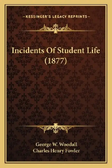 Incidents Of Student Life (1877) by George W. Woodall, Charles Henry Fowler