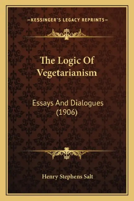 The Logic Of Vegetarianism: Essays And Dialogues (1906) by Henry Stephens Salt