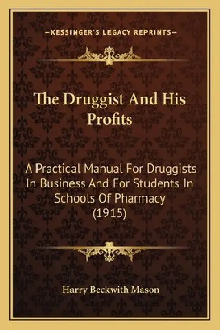 The Druggist And His Profits: A Practical Manual For Druggists In Business And For Students In Schools Of Pharmacy (1915) by Harry Beckwith Mason