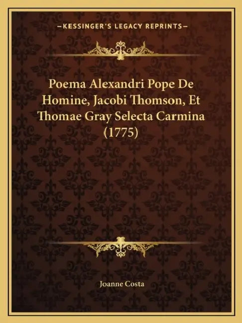 Poema Alexandri Pope De Homine, Jacobi Thomson, Et Thomae Gray Selecta Carmina (1775) by Joanne Costa