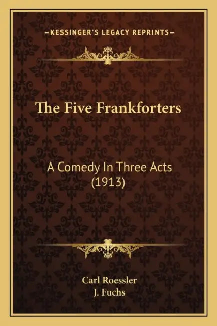 The Five Frankforters: A Comedy In Three Acts (1913) by Carl Roessler, J. Fuchs