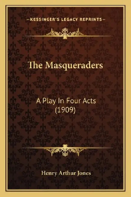 The Masqueraders: A Play In Four Acts (1909) by Henry Arthur Jones
