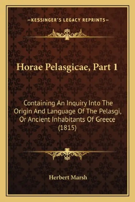 Horae Pelasgicae, Part 1: Containing An Inquiry Into The Origin And Language Of The Pelasgi, Or Ancient Inhabitants Of Greece (1815) by Herbert Marsh