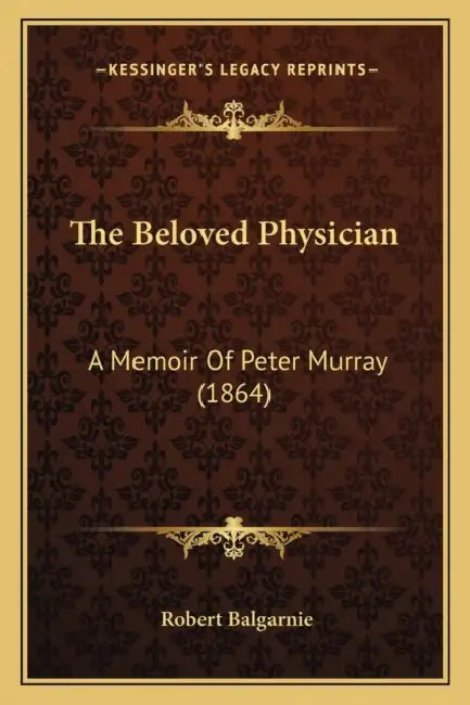 The Beloved Physician: A Memoir Of Peter Murray (1864) by Robert Balgarnie