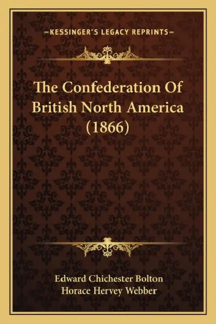 The Confederation Of British North America (1866) by Edward Chichester Bolton, Horace Hervey Webber