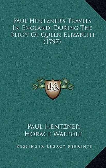 Paul Hentzner's Travels In England, During The Reign Of Queen Elizabeth (1797) by Paul Hentzner, Horace Walpole, Robert Naunton