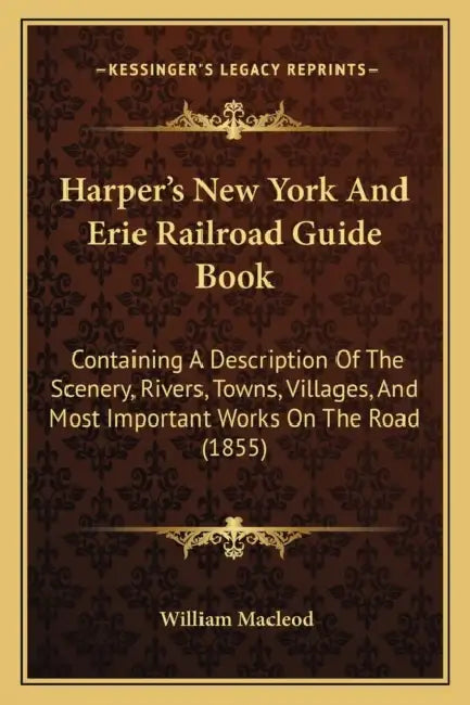 Harper's New York And Erie Railroad Guide Book: Containing A Description Of The Scenery, Rivers, Towns, Villages, And Most Important Works On The Road by William MacLeod