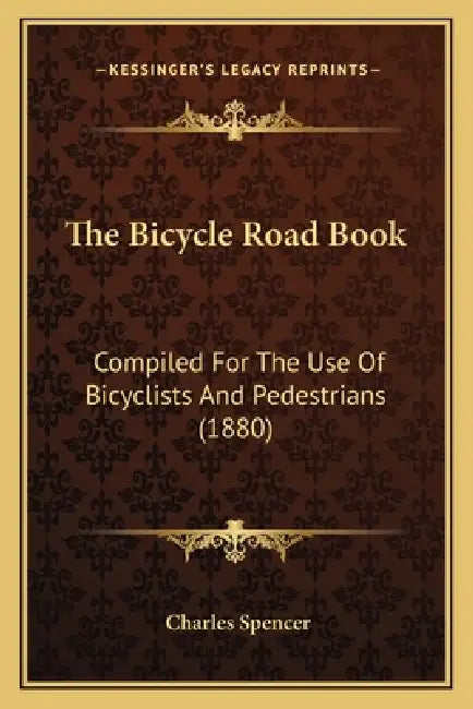 The Bicycle Road Book: Compiled For The Use Of Bicyclists And Pedestrians (1880) by Charles Spencer