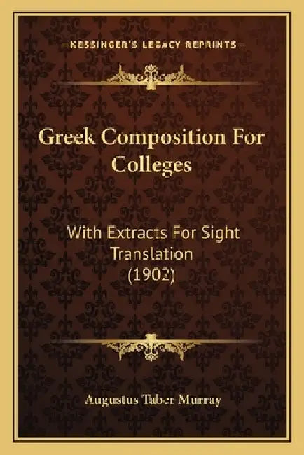 Greek Composition For Colleges: With Extracts For Sight Translation (1902) by Augustus Taber Murray