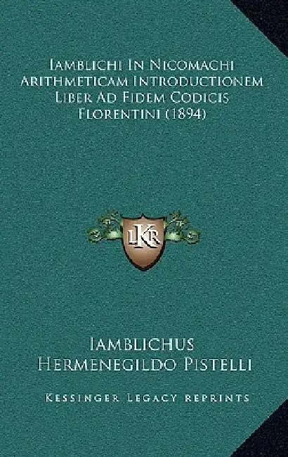 Iamblichi In Nicomachi Arithmeticam Introductionem Liber Ad Fidem Codicis Florentini (1894) by Iamblichus, Hermenegildo Pistelli