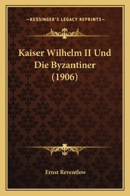 Kaiser Wilhelm II Und Die Byzantiner (1906) by Ernst Reventlow